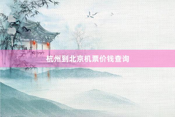 杭州到北京机票价钱查询